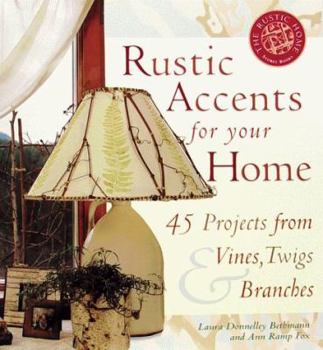 Hardcover Rustic Accents for Your Home: 45 Projects from Vines, Twigs & Branches Book
