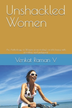 Unshackled Women: An Anthology of Women from today’s world, living with freedom and judgment (Scribbles in the Back-Benches)