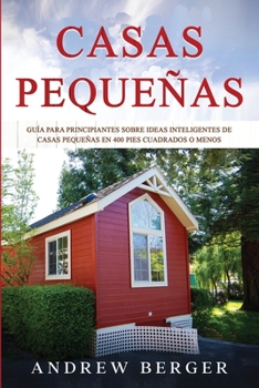 Paperback Casas Pequeñas: Guía para principiantes sobre ideas inteligentes de casas pequeñas en 400 pies cuadrados o menos [Spanish] Book