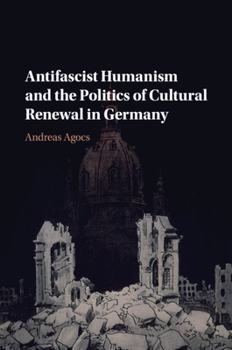 Paperback Antifascist Humanism and the Politics of Cultural Renewal in Germany Book