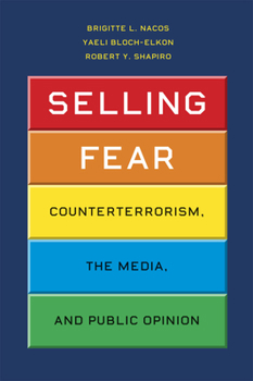 Paperback Selling Fear: Counterterrorism, the Media, and Public Opinion Book