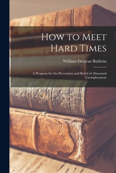 Paperback How to Meet Hard Times: A Program for the Prevention and Relief of Abnormal Unemployment Book