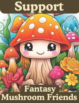 Paperback Support: Fantasy Mushroom Friends: Coloring Book for Adults, Teens and Kids. Bring these magic mushroom friends to live with th Book