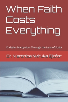 Paperback When Faith Costs Everything: Christian Martyrdom Through the Lens of Script Book