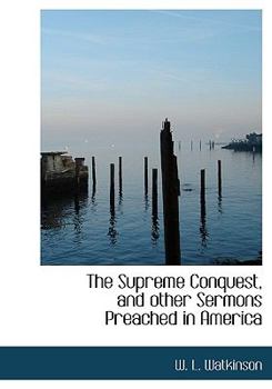 The Supreme Conquest, and Other Sermons Preached in Americ
