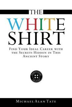 Paperback The White Shirt: Find Your Ideal Career with the Secrets Hidden in This Ancient Story Book