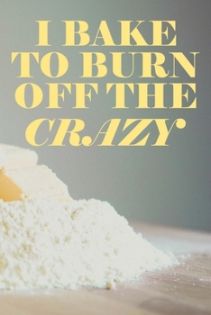 Paperback I Bake To Burn Off The Crazy: Recipe Book To Write In Custom Baking Recipes Book