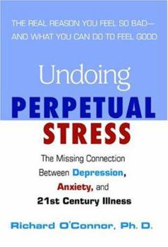 Hardcover Undoing Perpetual Stress: The Missing Connection Between Depression, Anxiety and 21stcentury Illness Book