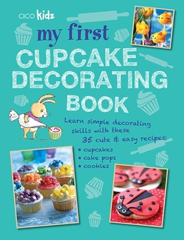 Paperback My First Cupcake Decorating Book: Learn Simple Decorating Skills with These 35 Cute & Easy Recipes: Cupcakes, Cake Pops, Cookies Book