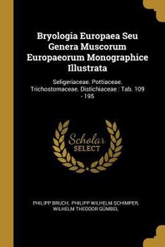 Paperback Bryologia Europaea Seu Genera Muscorum Europaeorum Monographice Illustrata: Seligeriaceae. Pottiaceae. Trichostomaceae. Distichiaceae: Tab. 109 - 195 [French] Book