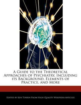 A Guide to the Theoretical Approaches of Psychiatry, Including Its Background, Elements of Practice, and More