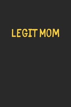 Legit Mom: Lined Journal, 120 Pages, 6 x 9, Funny Mom Gift Idea, Black Matte Finish (Legit Mom Journal)
