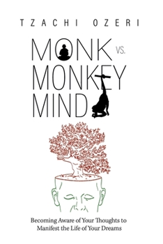 Paperback Monk vs. Monkey Mind: Becoming Aware of Your Thoughts to Manifest the Life of Your Dreams Book