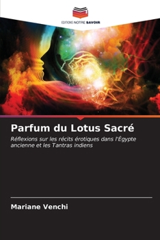 Parfum du Lotus Sacré: Réflexions sur les récits érotiques dans l'Égypte ancienne et les Tantras indiens