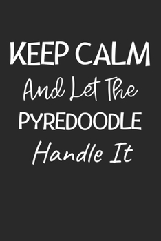 Keep Calm And Let The Pyredoodle Handle It: Lined Journal, 120 Pages, 6 x 9, Pyredoodle Dog Owner Gift Idea, Black Matte Finish (Keep Calm And Let The Pyredoodle Handle It Journal)