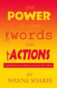 Paperback The Power of Your Words and Actions: Inspiring Stories I've Heard, Lived, and Like to Share Book