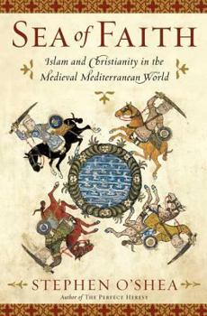 Hardcover Sea of Faith: Islam and Christianity in the Medieval Mediterranean World Book