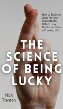 Hardcover The Science of Being Lucky: How to Engineer Good Fortune, Consistently Catch Lucky Breaks, and Live a Charmed Life Book