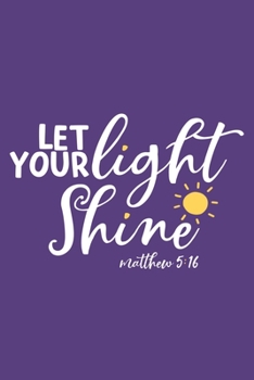 Let Your Light Shine Matthew 5: 16: Blank Lined Notebook: Bible Scripture Christian Journals Gift 6x9 110 Blank Pages Plain White Paper Soft Cover Book