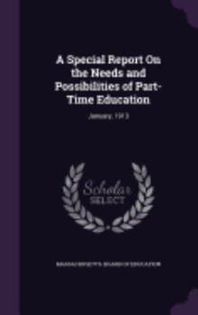 Hardcover A Special Report On the Needs and Possibilities of Part-Time Education: January, 1913 Book