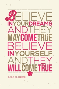 Belive in Your Dreams and They May Come True, Believe In Yourself and They Will Come True 2020 Planner: Weekly + Monthly View | Motivational Quote | ... Quotes + To-Do Lists (Positive Planners)