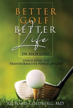 Hardcover Better Golf Better Life: Unlocking The Transformative Power Of Golf Book