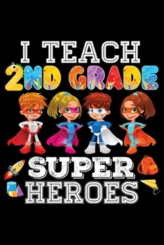 Paperback I Teach 2nd Grade Super heroes: I Teach 2nd Grade Supereroes Second Teacher Back To Journal/Notebook Blank Lined Ruled 6x9 100 Pages Book