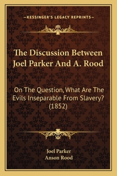 Paperback The Discussion Between Joel Parker And A. Rood: On The Question, What Are The Evils Inseparable From Slavery? (1852) Book