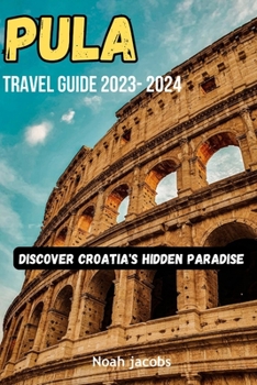 Paperback Pula Travel Guide 2023-2024: Discover Croatia's Hidden Paradise Book