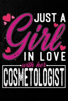 Paperback Just A Girl In Love With Her Cosmetologist: Cute Valentine's day or anniversary notebook for a girl whose boyfriend or husband is an awesome Cosmetolo Book