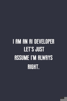 I am an AI developer let's just assume I'm always righ: lined notebook funny birthday gift idea