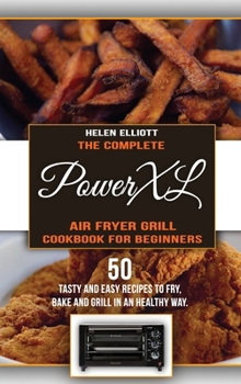 Hardcover The Complete PowerXL Air Fryer Grill Cookbook for Beginners: 50 Tasty and Easy recipes to Fry, Bake and Grill in an Healty Way. Book