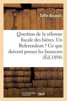Question de La Ra(c)Forme Fiscale Des Bia]res. Un Referendum ? Ce Que Doivent Penser Les Brasseurs