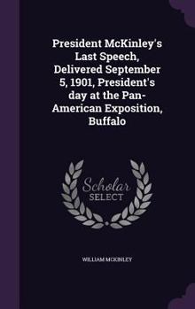 Hardcover President McKinley's Last Speech, Delivered September 5, 1901, President's day at the Pan-American Exposition, Buffalo Book