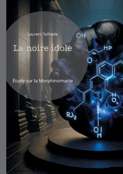 Paperback La noire idole: Étude sur la morphinomanie et l'addiction aux drogues à base de morphine [French] Book