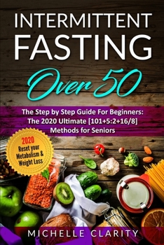 Paperback Intermittent Fasting Over 50: The Step By Step Guide For Beginners: The 2020 Ultimate [101]5:2+16/8] Methods For Seniors. Reset Your Metabolism and Book