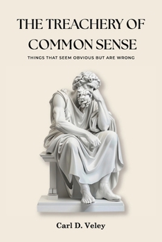 Paperback The Treachery of Common Sense: Things That Seem Obvious But Are Wrong Book