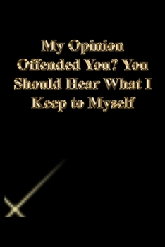 Paperback My Opinion Offended You? You Should Hear What I Keep to Myself: Gratitude Notebook / Journal Gift, 118 Pages, 6x9, Gold letters, Black cover, Matte Fi Book