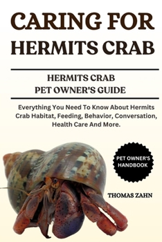 Paperback Caring for Hermits Crab: Everything You Need To Know About Hermits Crab Habitat, Feeding, Behavior, Conversation, Health Care And More. Book