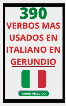 390 VERBOS MÁS USADOS EN ITALIANO EN GERUNDIO: Domina el italiano fácil y rápido con esta guía de verbos (VERBOS EN ITALIANO)