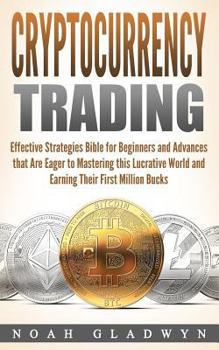 Paperback Cryptocurrency Trading: Effective Strategies Bible for Beginners and Advances that Are Eager to Mastering this Lucrative World and Earning The Book
