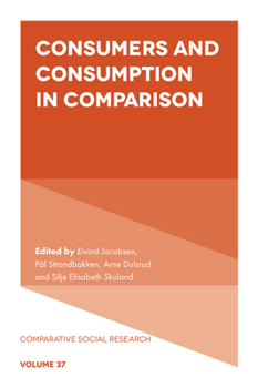 Consumers and Consumption in Comparison (Comparative Social Research, 37)