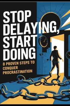 Paperback Stop Delaying, Start Doing: 8 Proven Steps to Conquer Procrastination Book
