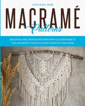 Paperback Macramé Patterns: Beautiful and Updated Patterns with Illustrations to give an Artistic Touch to Every Room of your Home. Book