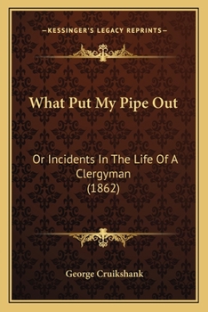 Paperback What Put My Pipe Out: Or Incidents In The Life Of A Clergyman (1862) Book