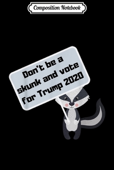 Paperback Composition Notebook: Don't be a skunk and vote for Trump 2020 Journal/Notebook Blank Lined Ruled 6x9 100 Pages Book