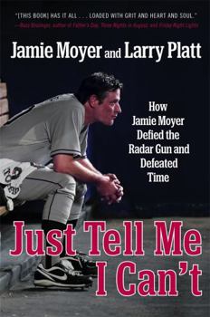 Paperback Just Tell Me I Can't: How Jamie Moyer Defied the Radar Gun and Defeated Time Book