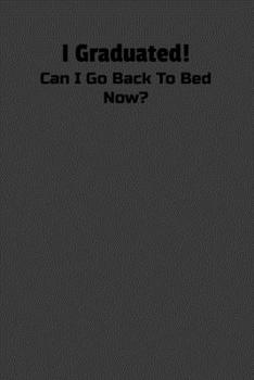 I Graduated Can I Go Back To Bed Now: Perfect Notebook For graduate. Cute Cream Paper 6*9 Inch With 100 Pages Notebook For Writing Daily Routine, Journal and Hand Note