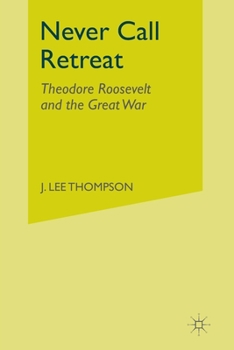 Paperback Never Call Retreat: Theodore Roosevelt and the Great War Book