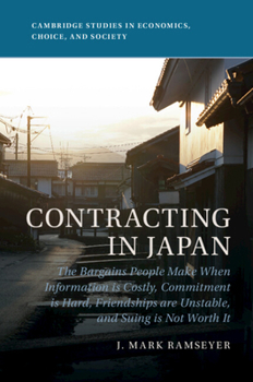 Paperback Contracting in Japan: The Bargains People Make When Information Is Costly, Commitment Is Hard, Friendships Are Unstable, and Suing Is Not Wo Book